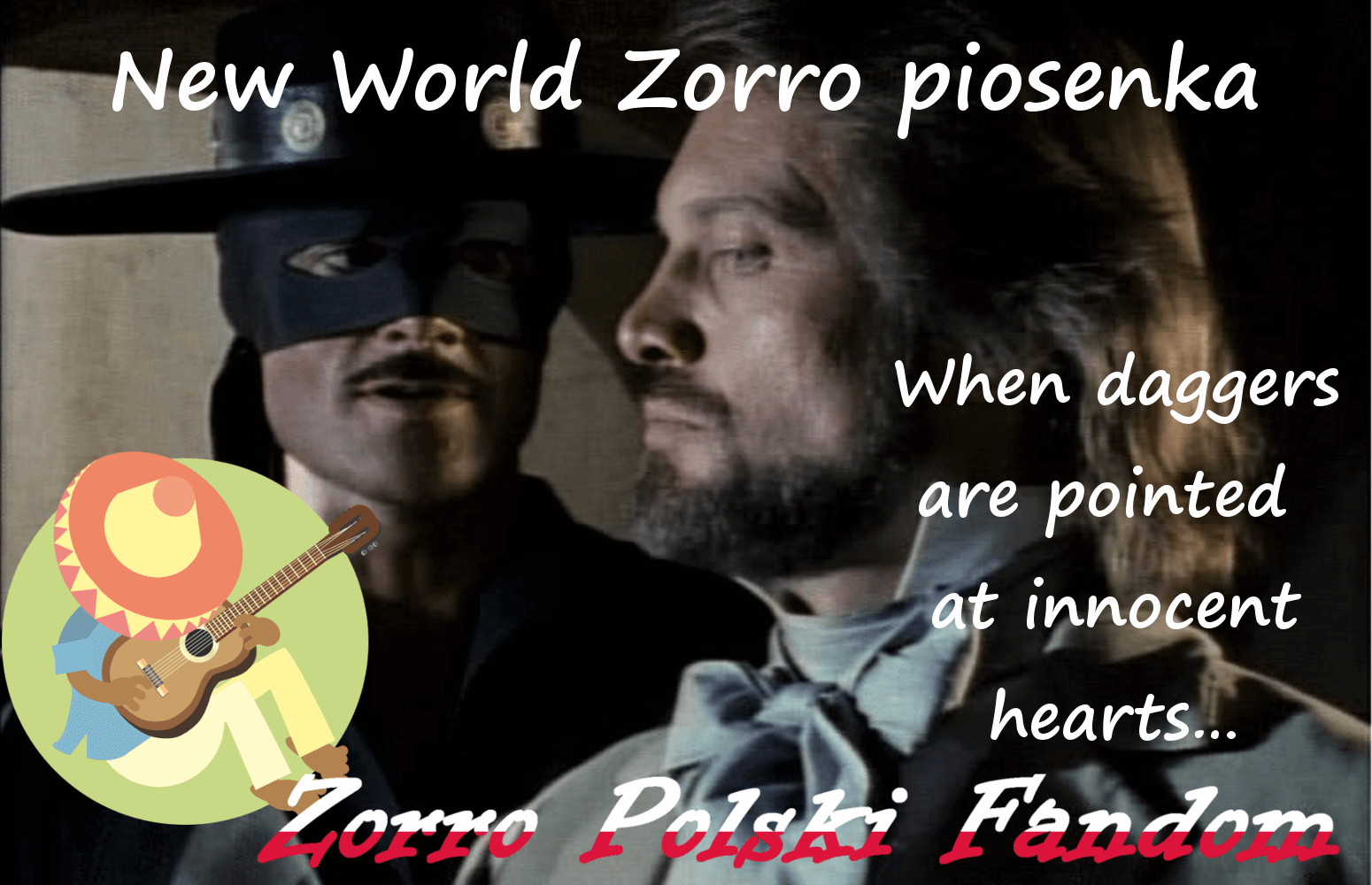 New World Zorro piosenka When daggers are pointed at innocent hearts…